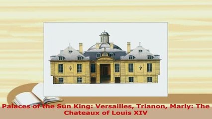 PDF  Palaces of the Sun King Versailles Trianon Marly The Chateaux of Louis XIV PDF Full Ebook