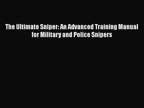 Download The Ultimate Sniper: An Advanced Training Manual for Military and Police Snipers Free