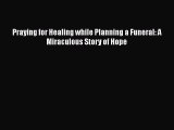 PDF Praying for Healing while Planning a Funeral: A Miraculous Story of Hope Free Books