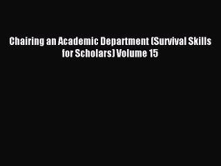 Read Chairing an Academic Department (Survival Skills for Scholars) Volume 15 PDF Online