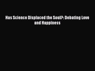PDF Has Science Displaced the Soul?: Debating Love and Happiness Free Books