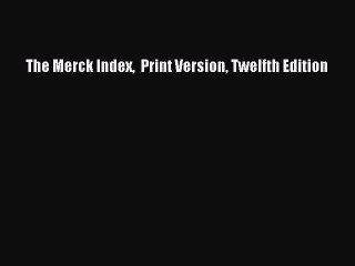 PDF The Merck Index  Print Version Twelfth Edition  Read Online