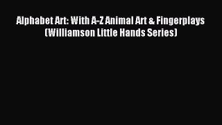 Read Alphabet Art: With A-Z Animal Art & Fingerplays (Williamson Little Hands Series) Ebook