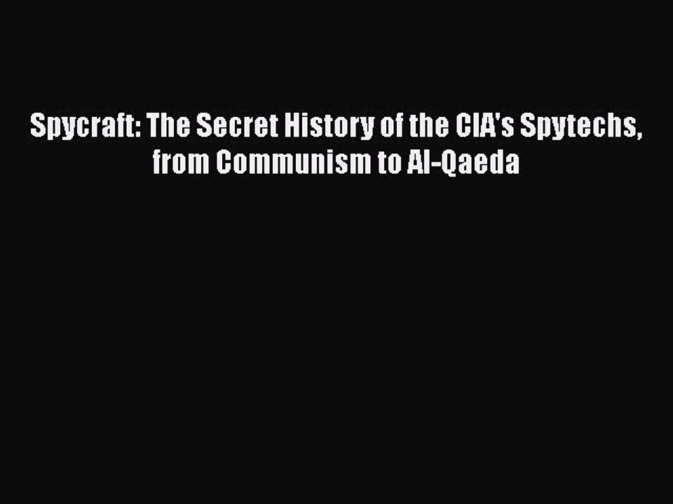 Download Spycraft: The Secret History of the CIA's Spytechs from Communism to Al-Qaeda  Read