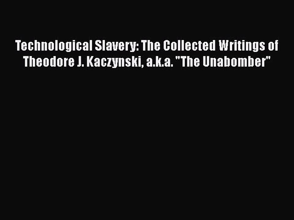 PDF Technological Slavery: The Collected Writings of Theodore J. Kaczynski a.k.a. The Unabomber