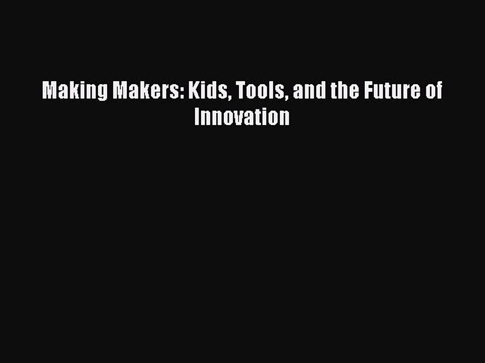 PDF Making Makers: Kids Tools and the Future of Innovation Free Books