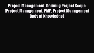Read Project Management: Defining Project Scope (Project Management PMP Project Management