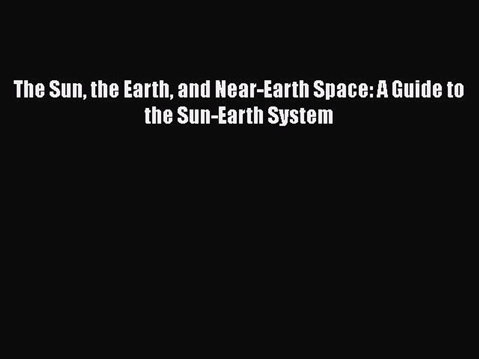 PDF The Sun the Earth and Near-Earth Space: A Guide to the Sun-Earth System  EBook