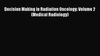 Download Decision Making in Radiation Oncology: Volume 2 (Medical Radiology) Free Books