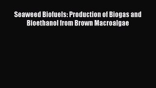 Download Seaweed Biofuels: Production of Biogas and Bioethanol from Brown Macroalgae  Read