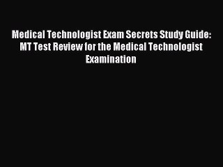 Read Medical Technologist Exam Secrets Study Guide: MT Test Review for the Medical Technologist