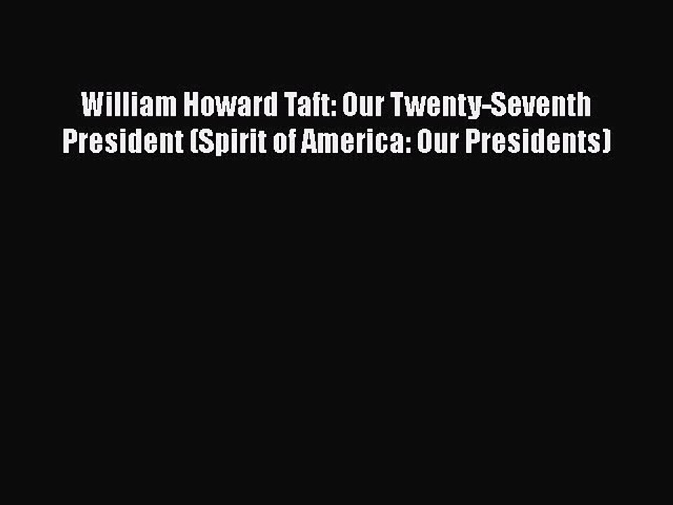 PDF William Howard Taft: Our Twenty-Seventh President (Spirit of America: Our Presidents)