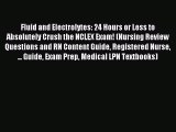 Read Fluid and Electrolytes: 24 Hours or Less to Absolutely Crush the NCLEX Exam! (Nursing