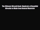 Read ‪The Ultimate Wreath Book: Hundreds of Beautiful Wreaths to Make from Natural Materials‬