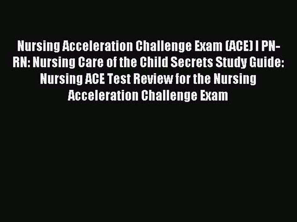 Read Nursing Acceleration Challenge Exam (ACE) I PN-RN: Nursing Care of the Child Secrets Study