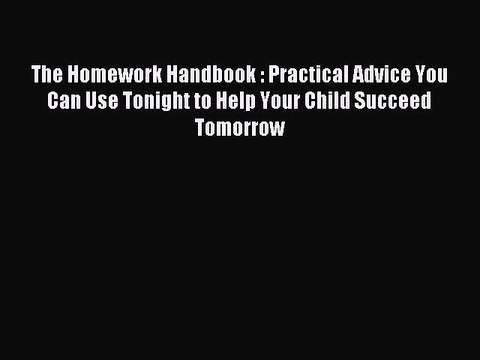 Read The Homework Handbook : Practical Advice You Can Use Tonight to Help Your Child Succeed