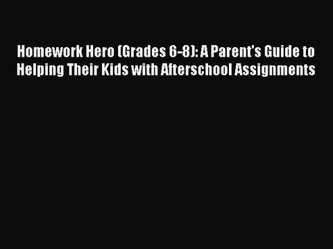 Read Homework Hero (Grades 6-8): A Parent's Guide to Helping Their Kids with Afterschool Assignments
