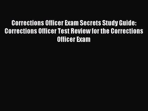 Read Corrections Officer Exam Secrets Study Guide: Corrections Officer Test Review for the