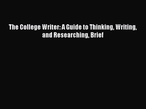 Read The College Writer: A Guide to Thinking Writing and Researching Brief Ebook Free