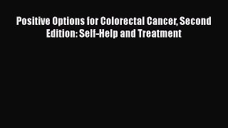 Read Positive Options for Colorectal Cancer Second Edition: Self-Help and Treatment Ebook Free