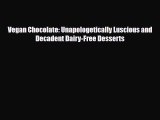 [PDF] Vegan Chocolate: Unapologetically Luscious and Decadent Dairy-Free Desserts [Read] Full