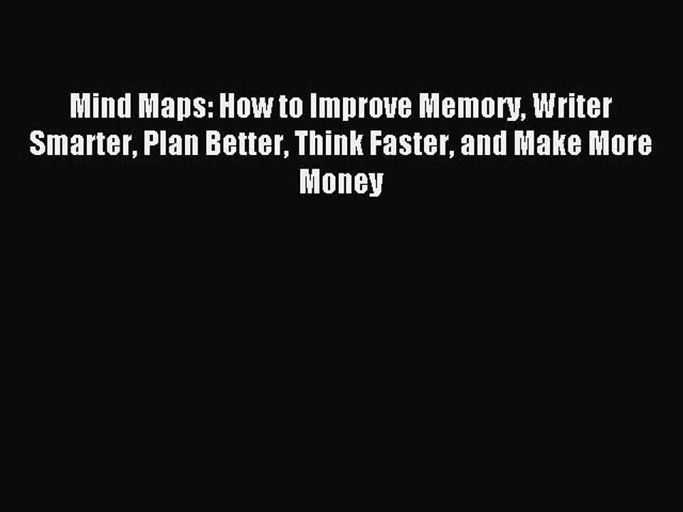 Read Mind Maps: How to Improve Memory Writer Smarter Plan Better Think Faster and Make More