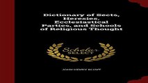 Download Dictionary of Sects  Heresies  Ecclesiastical Parties  and Schools of Religious Thought