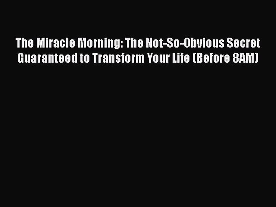 PDF The Miracle Morning: The Not-So-Obvious Secret Guaranteed to Transform Your Life (Before