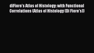 Read diFiore's Atlas of Histology: with Functional Correlations (Atlas of Histology (Di Fiore's))