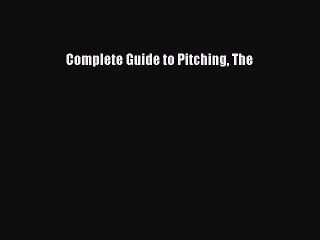 Download Complete Guide to Pitching The Free Books