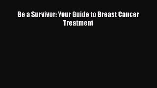 Read Be a Survivor: Your Guide To Breast Cancer Treatment Ebook Free