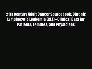 Read 21st Century Adult Cancer Sourcebook: Chronic Lymphocytic Leukemia (CLL) - Clinical Data