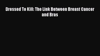 Read Dressed To Kill: The Link Between Breast Cancer and Bras Ebook Free