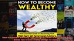 How to Become Wealthy The Essential Guide to Becoming Rich While Youre Still Young