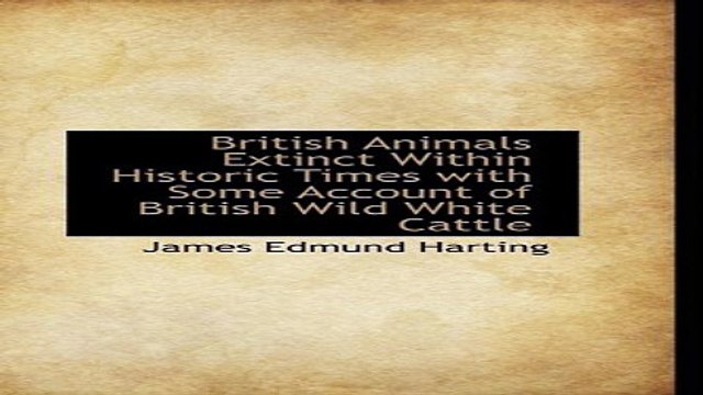 Read British Animals Extinct Within Historic Times with Some Account of British Wild White Cattle