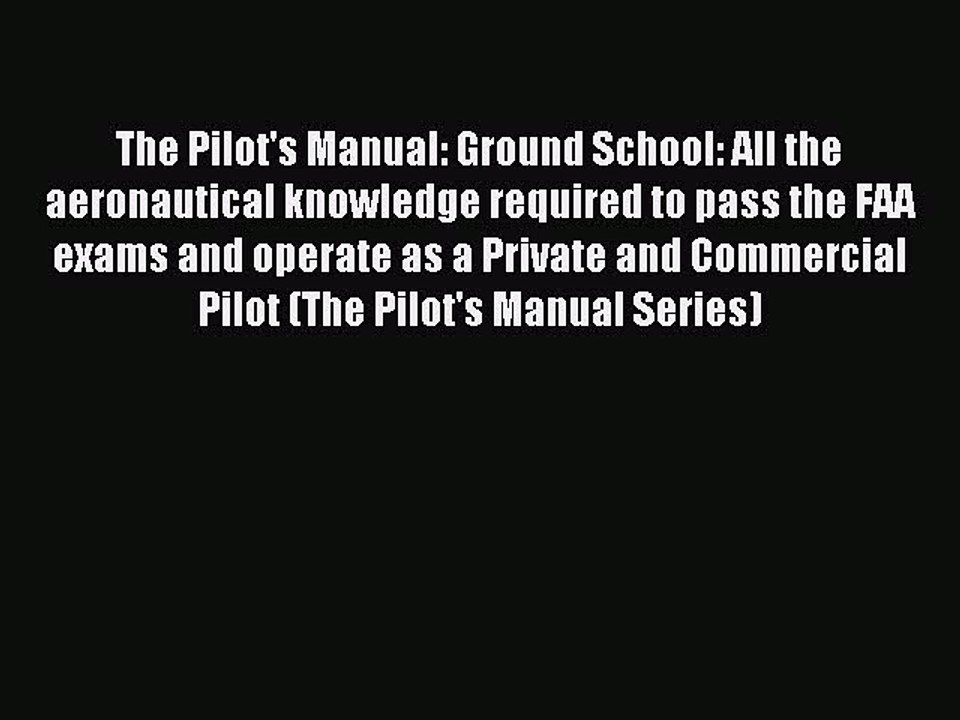 Read The Pilot's Manual: Ground School: All the aeronautical knowledge required to pass the