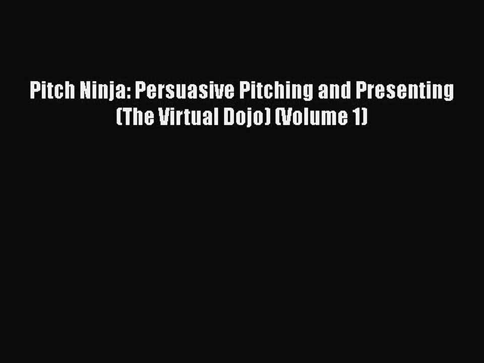 [PDF] Pitch Ninja: Persuasive Pitching and Presenting (The Virtual Dojo) (Volume 1) [Download]