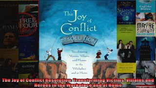 The Joy of Conflict Resolution Transforming Victims Villains and Heroes in the Workplace