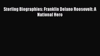 Download Sterling Biographies: Franklin Delano Roosevelt: A National Hero Free Books
