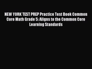 Read NEW YORK TEST PREP Practice Test Book Common Core Math Grade 5: Aligns to the Common Core