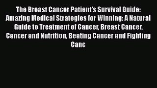 Read The Breast Cancer Patient's Survival Guide: Amazing Medical Strategies for Winning: A