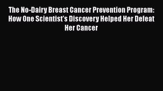 Read The No-Dairy Breast Cancer Prevention Program: How One Scientist's Discovery Helped Her