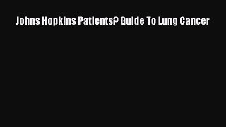 Download Johns Hopkins Patients? Guide To Lung Cancer PDF Online