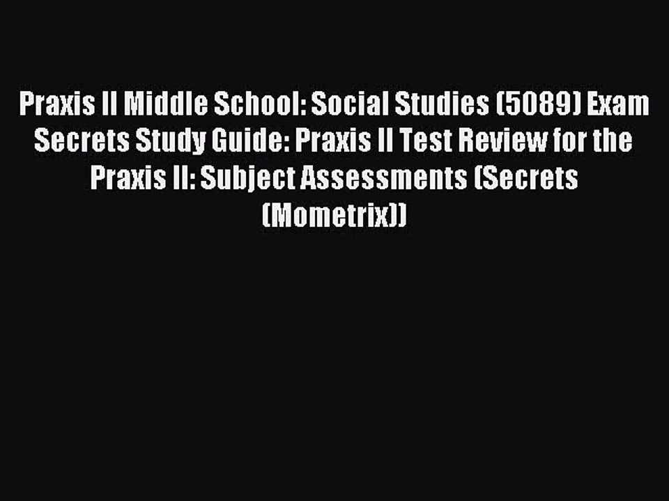 Read Praxis II Middle School: Social Studies (5089) Exam Secrets Study Guide: Praxis II Test