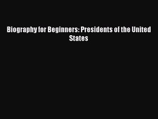 Download Biography for Beginners: Presidents of the United States Free Books