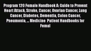 Read Program 120 Female Handbook A: Guide to Prevent Heart Attack Stroke Cancer Ovarian Cancer