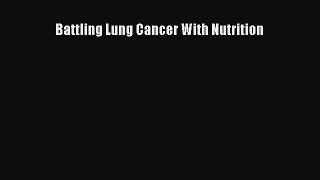 Read Battling Lung Cancer With Nutrition Ebook Free