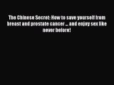 Read The Chinese Secret: How to save yourself from breast and prostate cancer ... and enjoy