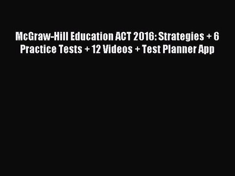 Read McGraw-Hill Education ACT 2016: Strategies + 6 Practice Tests + 12 Videos + Test Planner