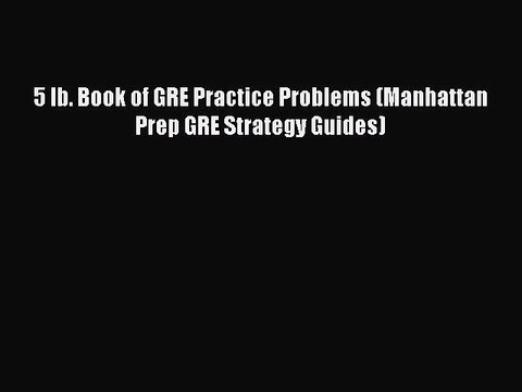 Read 5 lb. Book of GRE Practice Problems (Manhattan Prep GRE Strategy Guides) Ebook Free